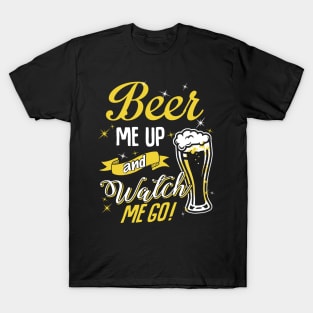 Beer me up watch me go T-Shirt